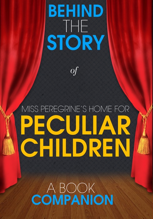 Miss Peregrine's Home for Peculiar Children - Behind the Story (A Book Companion)