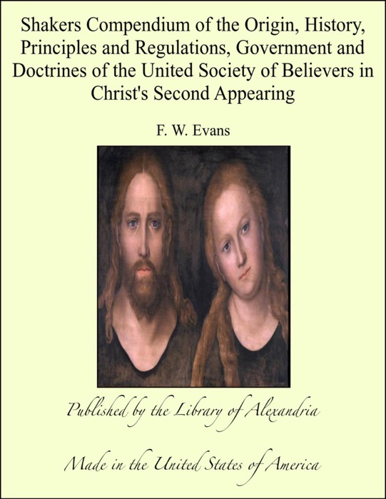 Shakers Compendium of the Origin, History, Principles and Regulations, Government and Doctrines of the United Society of Believers in Christ's Second Appearing