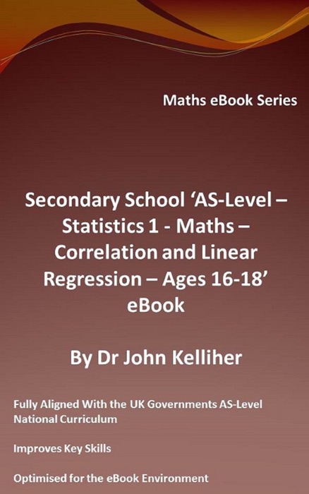 Secondary School AS-Level: Statistics 1 - Maths - Correlation and Linear Regression - Ages 16-18 - eBook