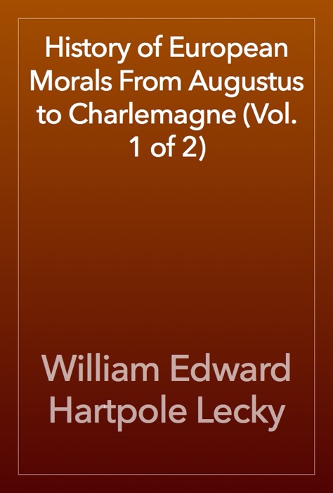 History of European Morals From Augustus to Charlemagne (Vol. 1 of 2)