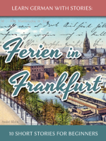 André Klein - Learn German with Stories: Ferien in Frankfurt – 10 Short Stories for Beginners artwork
