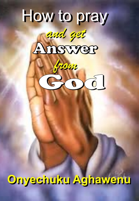 How To Pray And Get Answer From God