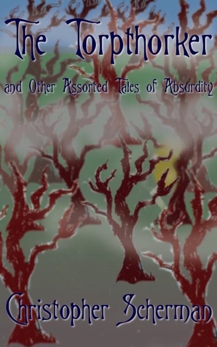 The Torpthorker and Other Assorted Tales of Absurdity