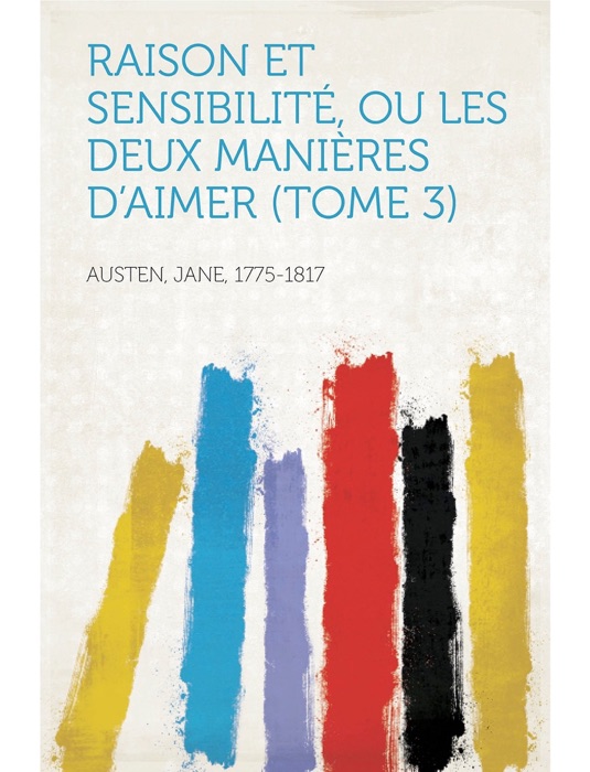 Raison et sensibilité, ou les deux manières d'aimer (Tome 3)