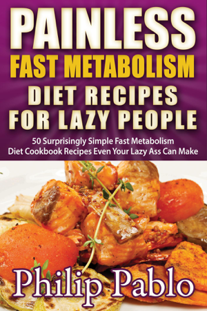 Read & Download Painless Fast Metabolism Diet Recipes For Lazy People: 50 Surprisingly Simple Fast Metabolism Diet Cookbook Recipes Even Your Lazy Ass Can Cook Book by Phillip Pablo Online