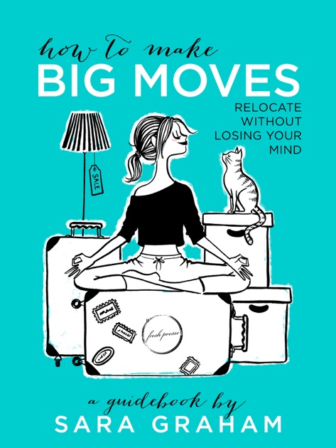 How To Make Big Moves Relocate Without Losing Your Mind By Sara Graham