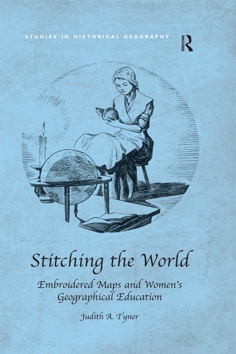 Stitching the World: Embroidered Maps and Women’s Geographical Education