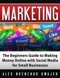 Marketing: The Beginners Guide to Making Money Online with Social Media for Small Businesses