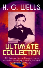 H. G. WELLS Ultimate Collection: 120+ Science Fiction Classics, Novels & Stories; Including Scientific, Political and Historical Works - H.G. Wells by  H.G. Wells PDF Download