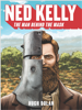 Ned Kelly - The Man Behind the Mask - Hugh Dolan