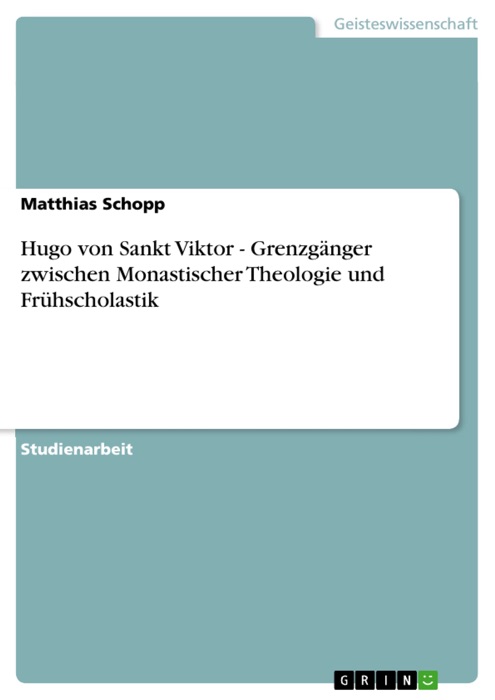 Hugo von Sankt Viktor - Grenzgänger zwischen Monastischer Theologie und Frühscholastik