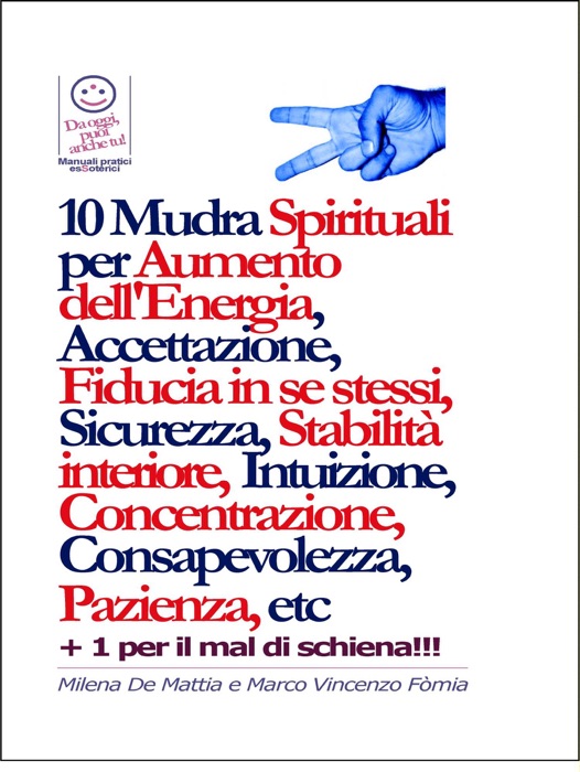 Chakra - 10 Mudra Spirituali per Aumento dell'Energia, Accettazione, Fiducia in se stessi, Sicurezza, Stabilità interiore, Intuizione, Concentrazione, Consapevolezza, Pazienza, etc