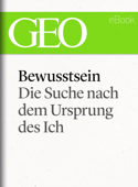 Bewusstsein: Die Suche nach dem Ursprung des Ich (GEO eBook Single) - GEO Magazin, GEO eBook & Geo