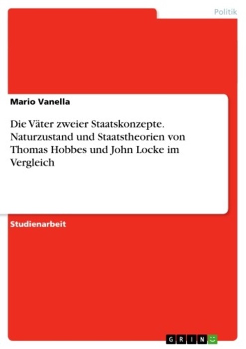 Thomas Hobbes und John Locke: Väter zweier unterschiedlicher Staatskonzepte. Ihre Ansichten über den Naturzustand und die damit verbundenen unterschiedlichen Staatstheorien im Vergleich.