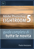 Lightroom 5 - Guida completa di tutte le novità - Paolo Avezzano