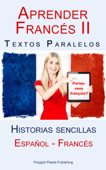 Aprender Francés II - Textos paralelos - Historias sencillas (Español - Francés) - Polyglot Planet Publishing