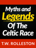 Myths and Legends of the Celtic Race - T.W. Rolleston