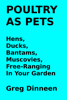 Poultry As Pets Hens, Ducks, Bantams, Muscovies, Free-Ranging In Your Garden - Greg Dinneen
