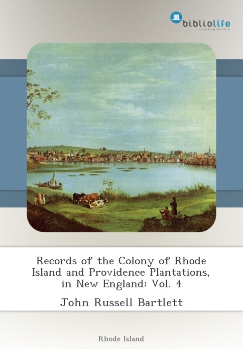 Records of the Colony of Rhode Island and Providence Plantations, in New England: Vol. 4