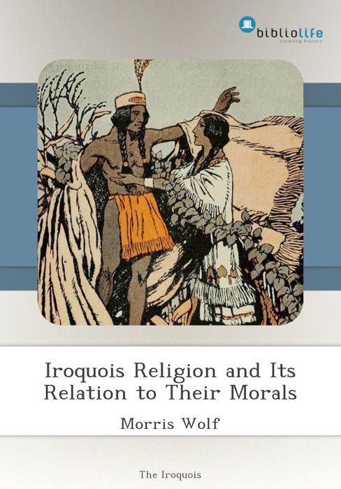 Iroquois Religion and Its Relation to Their Morals