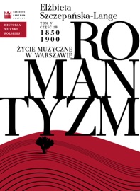 Historia muzyki polskiej. Tom V, część 2b: Romantyzm. Życie muzyczne w Warszawie 1850–1900