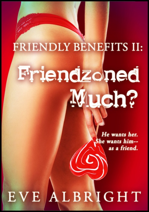 Friendzoned Much?: Friendly Benefits 2