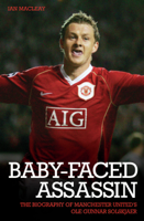 Ian Macleay - The Baby Faced Assasin - The Biography of Manchester United's Ole Gunnar Solskjaer artwork