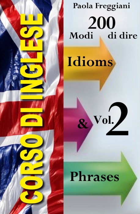 Corso di Inglese: 200 Modi di dire - Idioms & Phrases (Vol. 2)