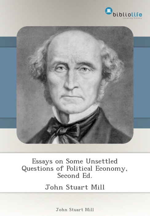 Essays on Some Unsettled Questions of Political Economy, Second Ed.