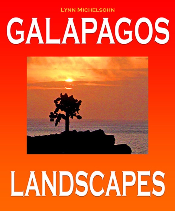Galapagos Landscapes: Scenic Photographs from Ecuador’s Galapagos Archipelago, the Encantadas or Enchanted Isles, with words of Herman Melville, Charles Darwin, and HMS Beagle Captain Robert FitzRoy
