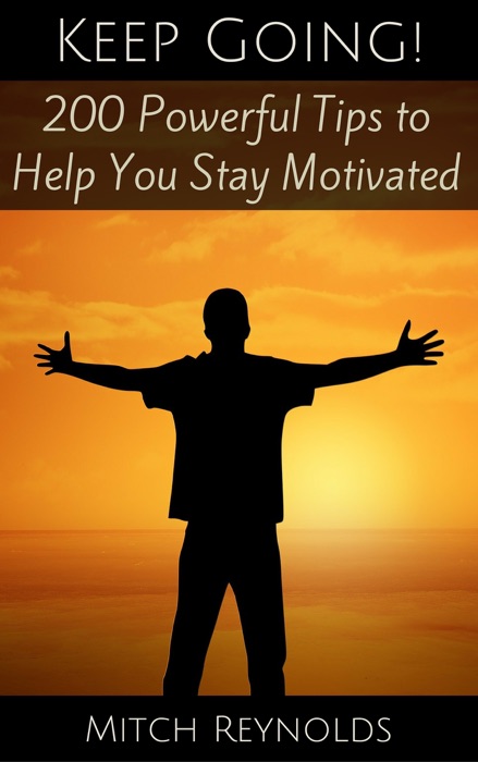 Keep Going! 200 Powerful Tips to Help You Stay Motivated