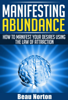Manifesting Abundance: How to Manifest Your Desires Using the Law of Attraction - Beau Norton