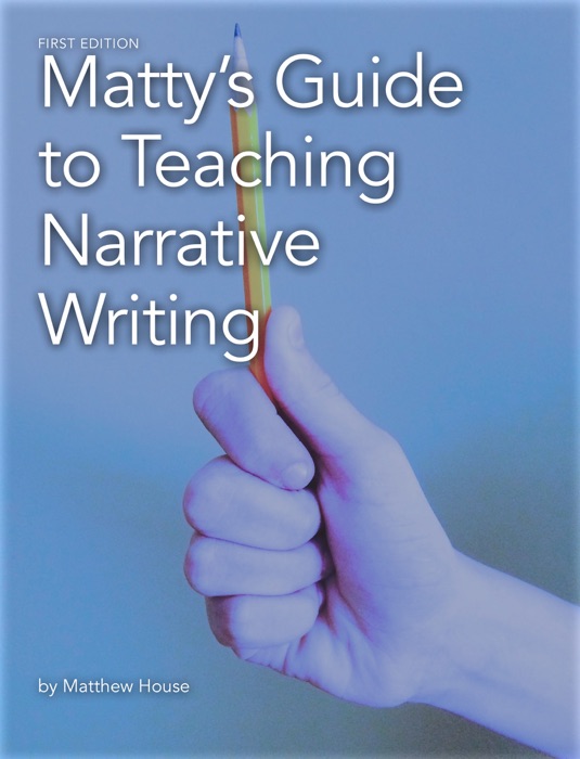 Matty’s Guide to Teaching Narrative Writing