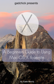 A Beginners Guide to Using Mac OS X (10.10) Yosemite - Katie Morris & GadChick