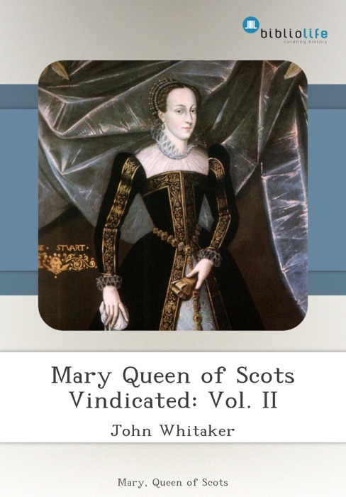 Mary Queen of Scots Vindicated: Vol. II