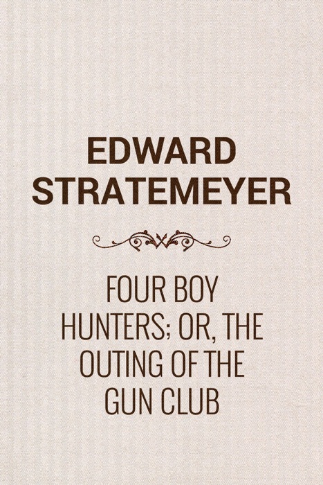 Four Boy Hunters; Or, The Outing of the Gun Club