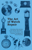 The Art of Watch Repair - Including Descriptions of the Watch Movement, Parts of the Watch, and Common Stoppages of Wrist Watches - Anonymous