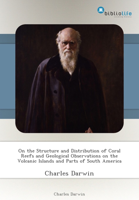 On the Structure and Distribution of Coral Reefs and Geological Observations on the Volcanic Islands and Parts of South America