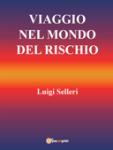 Viaggio nel mondo del rischio - Luigi Selleri