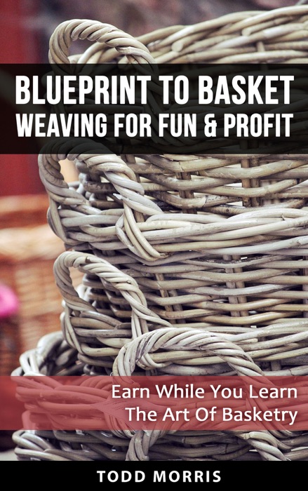 Blueprint To Basket Weaving For Fun & Profit