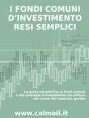 I fondi comuni d’investimento resi semplici. la guida introduttiva ai fondi comuni e alle strategie d'investimento più efficaci nel campo del risparmio gestito. - Stefano Calicchio