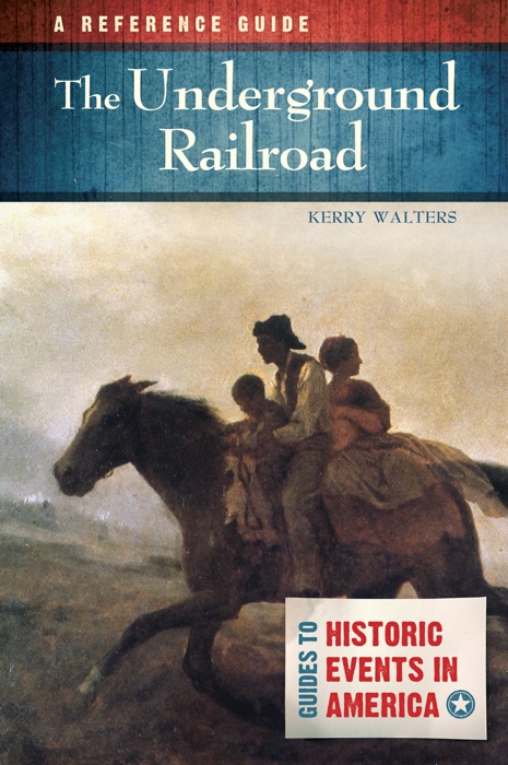 Underground Railroad, The: A Reference Guide