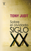 Sobre el olvidado siglo XX - Tony Judt