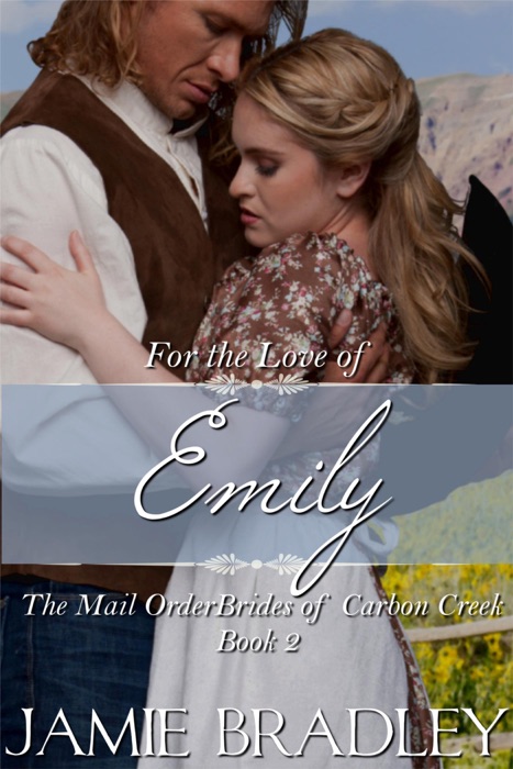 For the Love of Emily: The Mail Order Brides of Carbon Creek Book 2