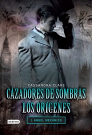 Cazadores de sombras. Ángel mecánico. Los orígenes 1