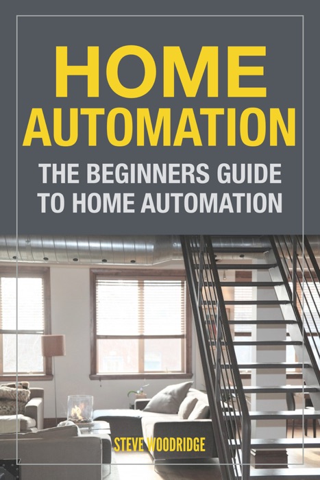 Home Automation: The Beginners Guide To Home Automation