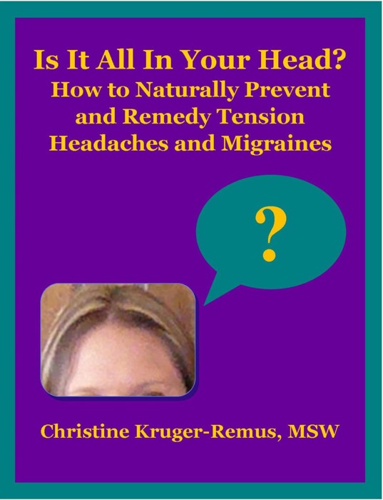Is It All In Your Head? How to Naturally Prevent and Remedy Tension Headaches and Migraines