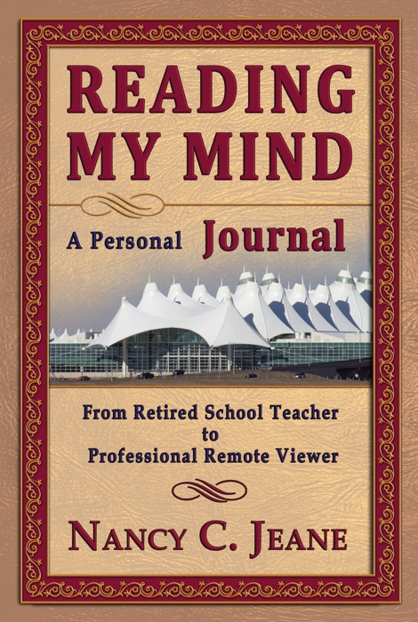 Reading My Mind: A Personal Journal: From Retired School Teacher to Professional Remote Viewer