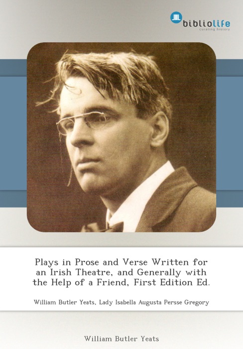 Plays in Prose and Verse Written for an Irish Theatre, and Generally with the Help of a Friend, First Edition Ed.