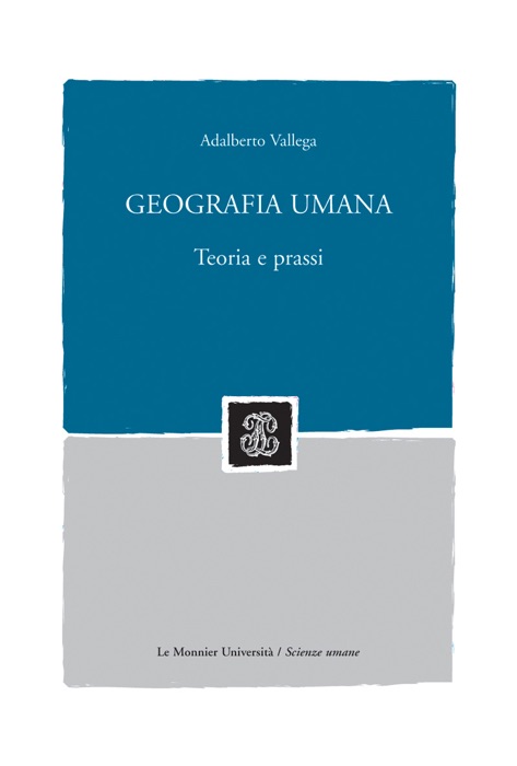 GEOGRAFIA UMANA. TEORIA E PRASSI Geografia umana. Teoria e prassi